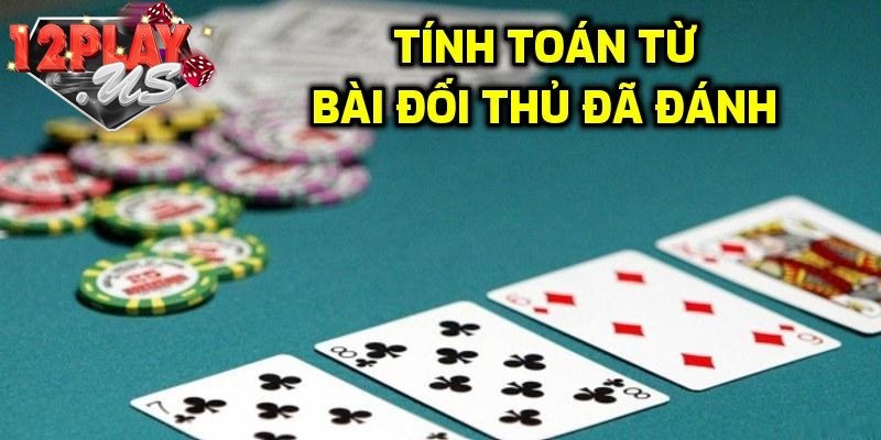 Tính toán bài đối thủ đã đánh để có chiến thuật cho hiệu quả