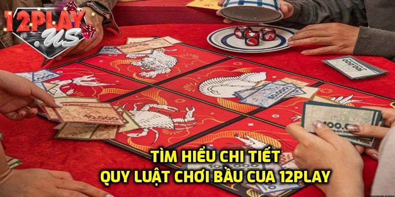 Tìm hiểu quy luật Bầu Cua 12Play