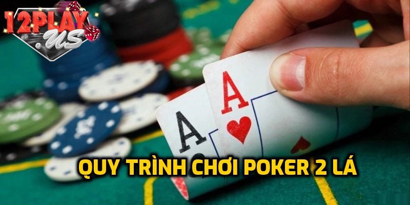 Quy trình chơi Poker 2 lá dễ hiểu