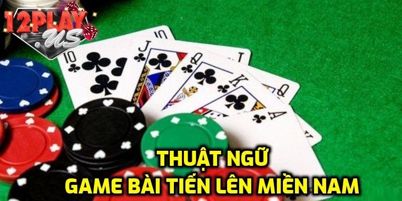Thuật ngữ cơ bản khi chơi tiến lên miền nam là gì?
