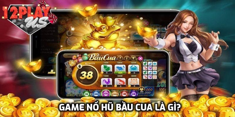 Tìm hiểu nổ hũ bầu cua là gì?