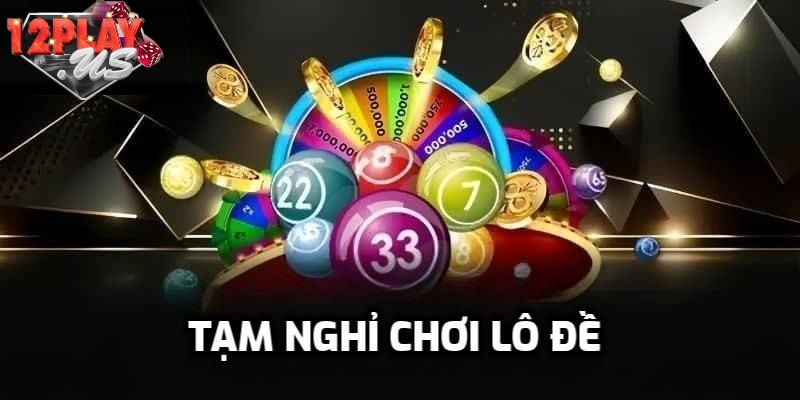 Giải đen lô đề hiệu quả nhờ tạm nghỉ chơi