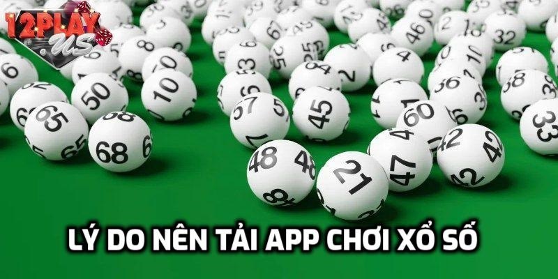 Lý do anh em nên tải app chơi xổ số